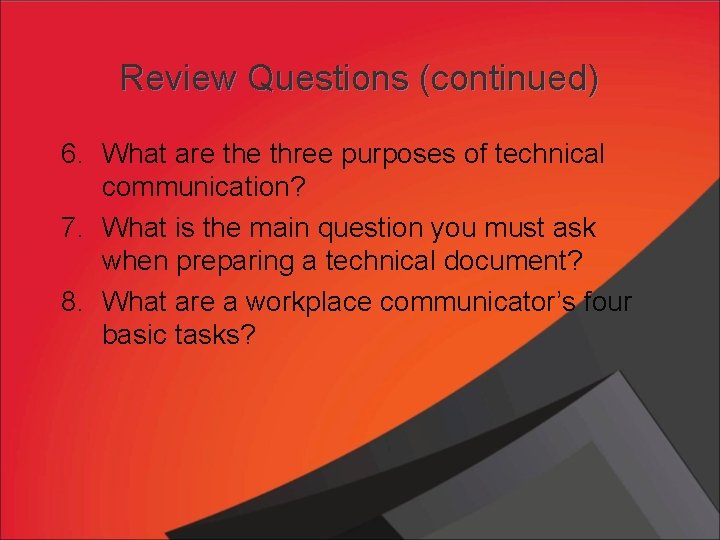 Review Questions (continued) 6. What are three purposes of technical communication? 7. What is