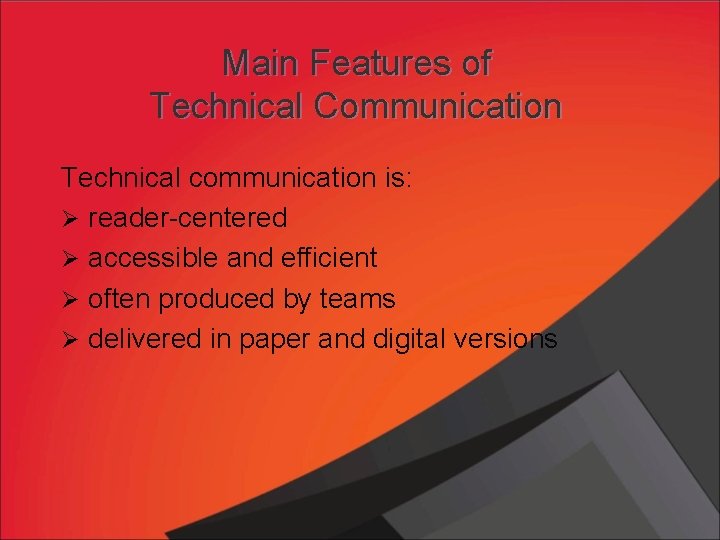 Main Features of Technical Communication Technical communication is: Ø reader-centered Ø accessible and efficient