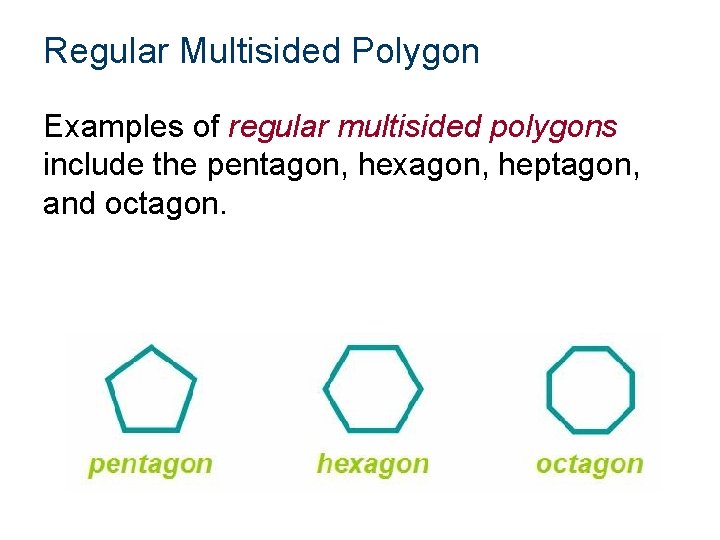 Regular Multisided Polygon Examples of regular multisided polygons include the pentagon, hexagon, heptagon, and