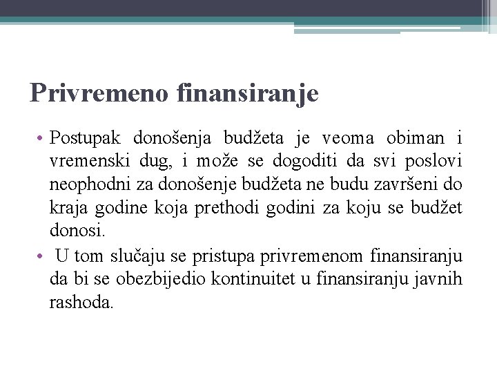 Privremeno finansiranje • Postupak donošenja budžeta je veoma obiman i vremenski dug, i može Privremeno finansiranje • Postupak donošenja budžeta je veoma obiman i vremenski dug, i može