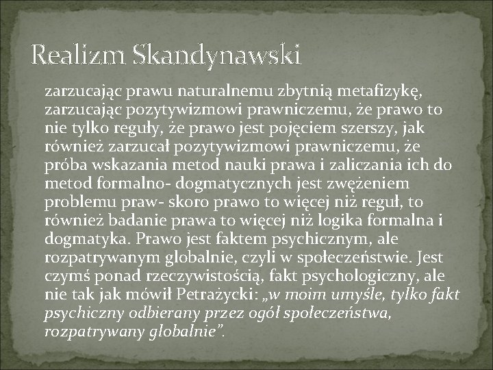 Realizm Skandynawski zarzucając prawu naturalnemu zbytnią metafizykę, zarzucając pozytywizmowi prawniczemu, że prawo to nie