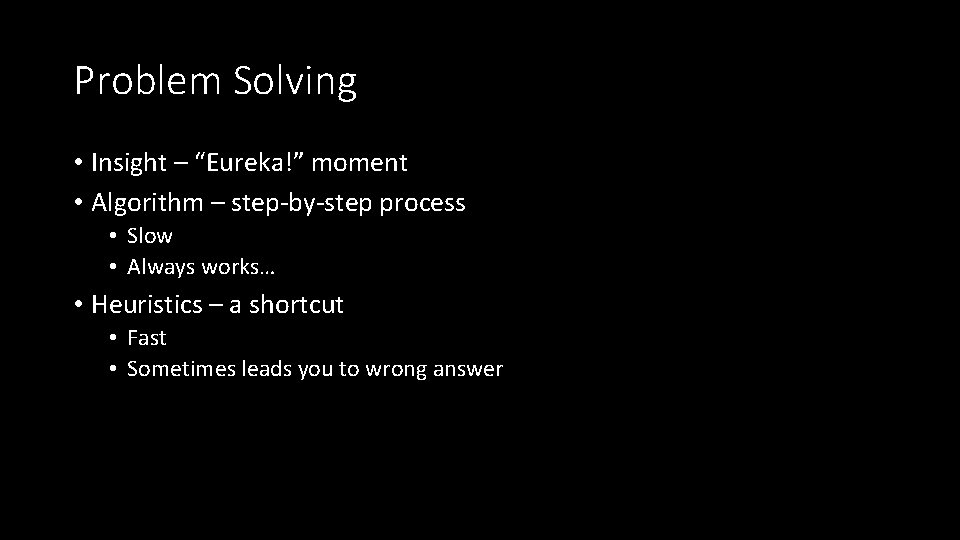 Problem Solving • Insight – “Eureka!” moment • Algorithm – step-by-step process • Slow