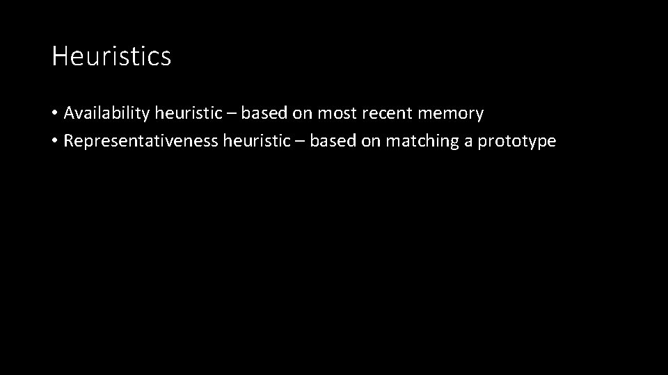 Heuristics • Availability heuristic – based on most recent memory • Representativeness heuristic –