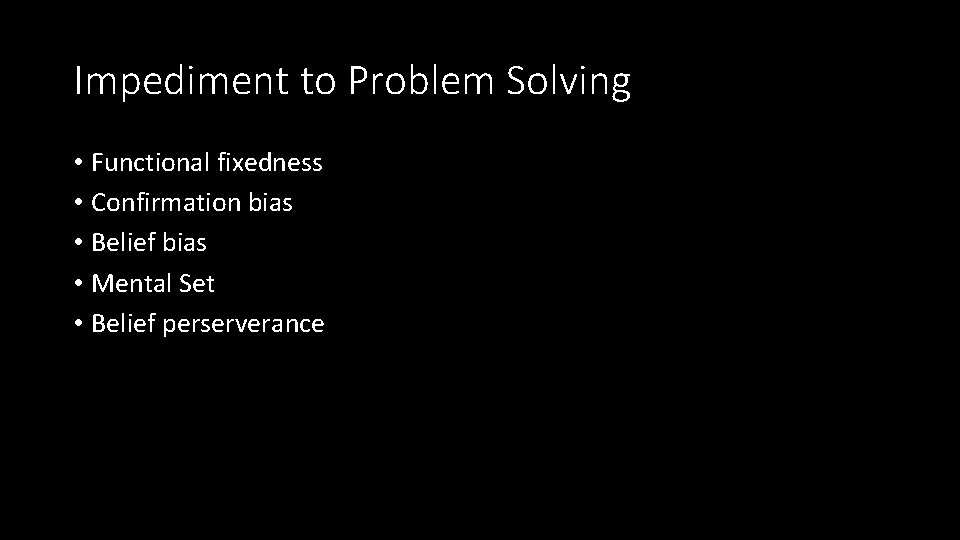 Impediment to Problem Solving • Functional fixedness • Confirmation bias • Belief bias •