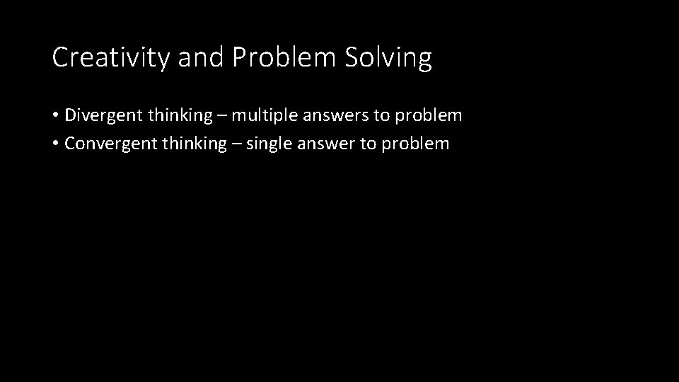 Creativity and Problem Solving • Divergent thinking – multiple answers to problem • Convergent