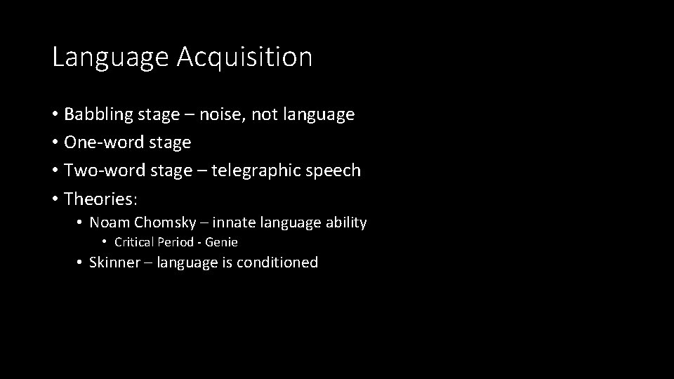 Language Acquisition • Babbling stage – noise, not language • One-word stage • Two-word