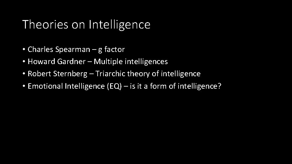 Theories on Intelligence • Charles Spearman – g factor • Howard Gardner – Multiple