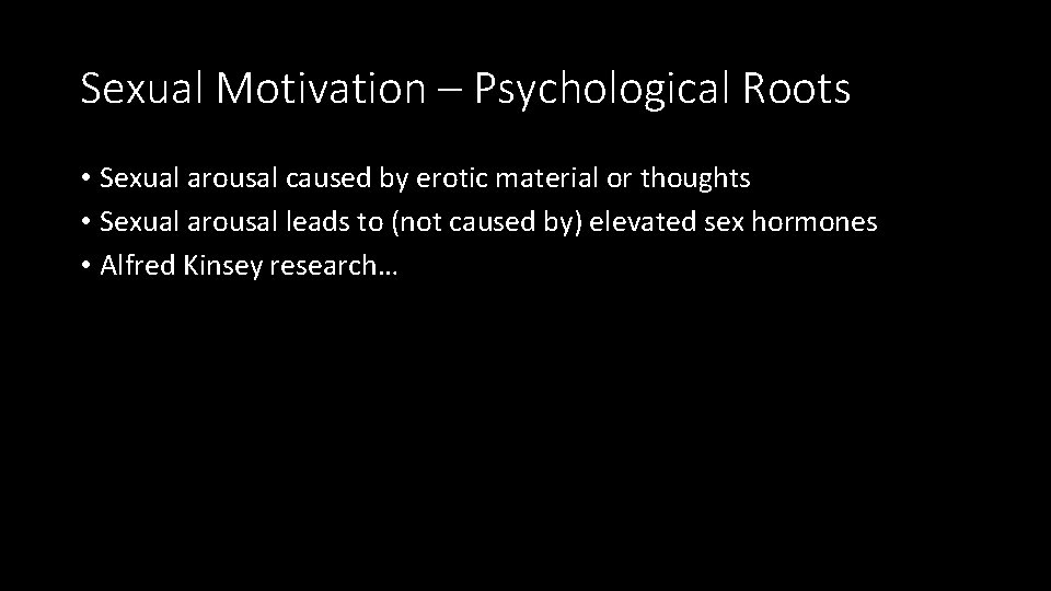 Sexual Motivation – Psychological Roots • Sexual arousal caused by erotic material or thoughts