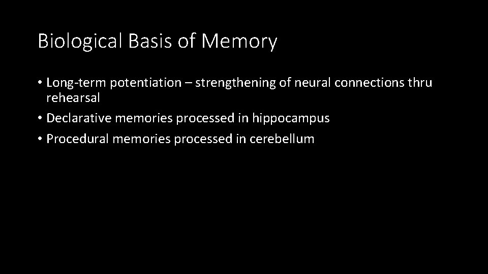 Biological Basis of Memory • Long-term potentiation – strengthening of neural connections thru rehearsal