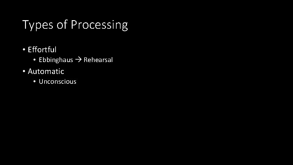 Types of Processing • Effortful • Ebbinghaus Rehearsal • Automatic • Unconscious 