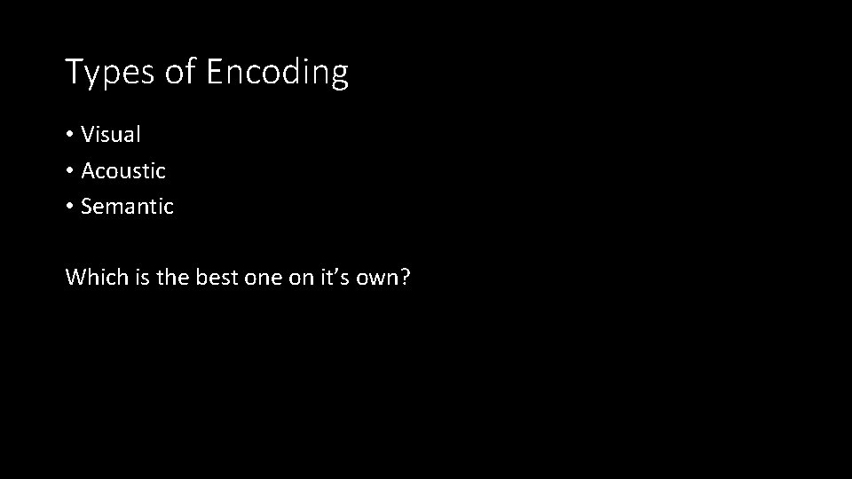 Types of Encoding • Visual • Acoustic • Semantic Which is the best one