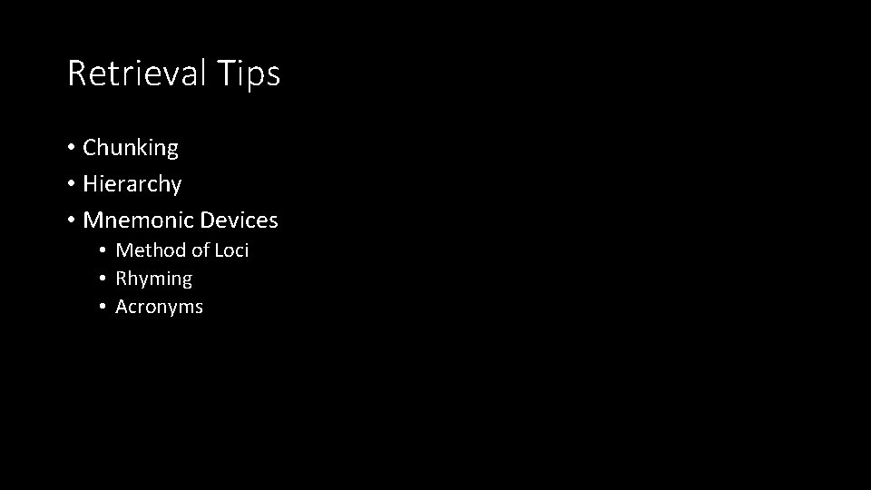 Retrieval Tips • Chunking • Hierarchy • Mnemonic Devices • Method of Loci •