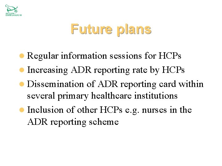 Future plans l Regular information sessions for HCPs l Increasing ADR reporting rate by