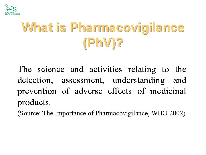 What is Pharmacovigilance (Ph. V)? The science and activities relating to the detection, assessment,