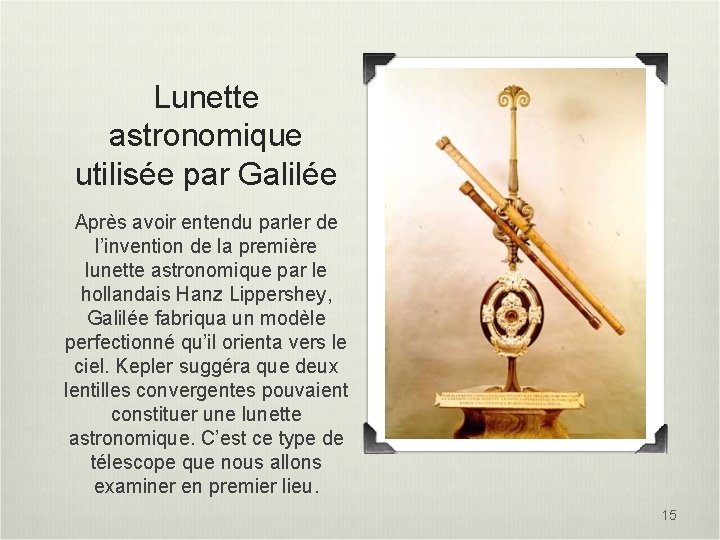 Lunette astronomique utilisée par Galilée Après avoir entendu parler de l’invention de la première