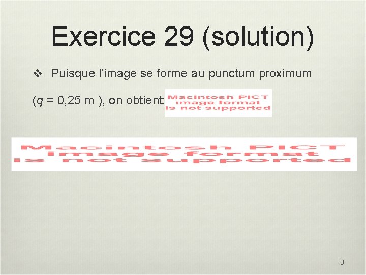 Exercice 29 (solution) v Puisque l’image se forme au punctum proximum (q = 0,