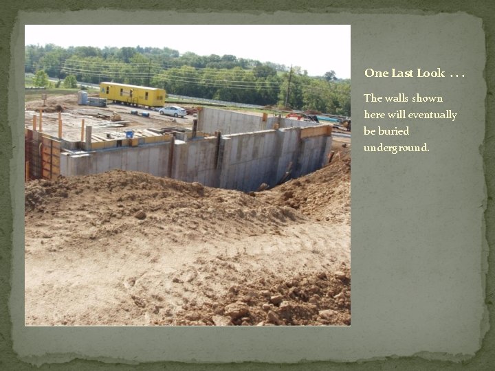 One Last Look. . . The walls shown here will eventually be buried underground.