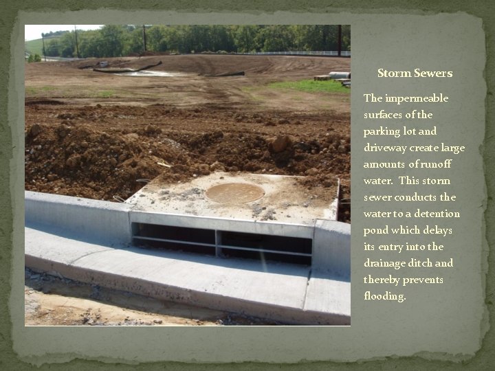 Storm Sewers The impermeable surfaces of the parking lot and driveway create large amounts