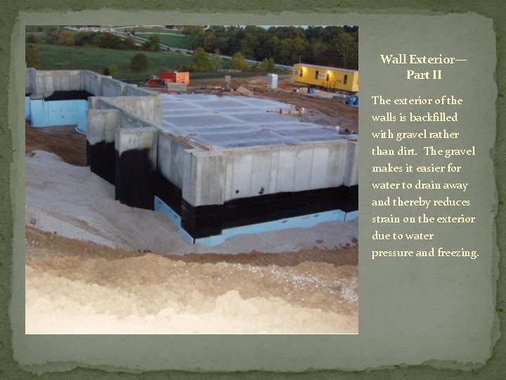 Wall Exterior— Part II The exterior of the walls is backfilled with gravel rather