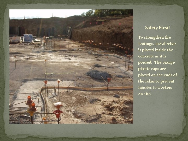 Safety First! To strengthen the footings, metal rebar is placed inside the concrete as