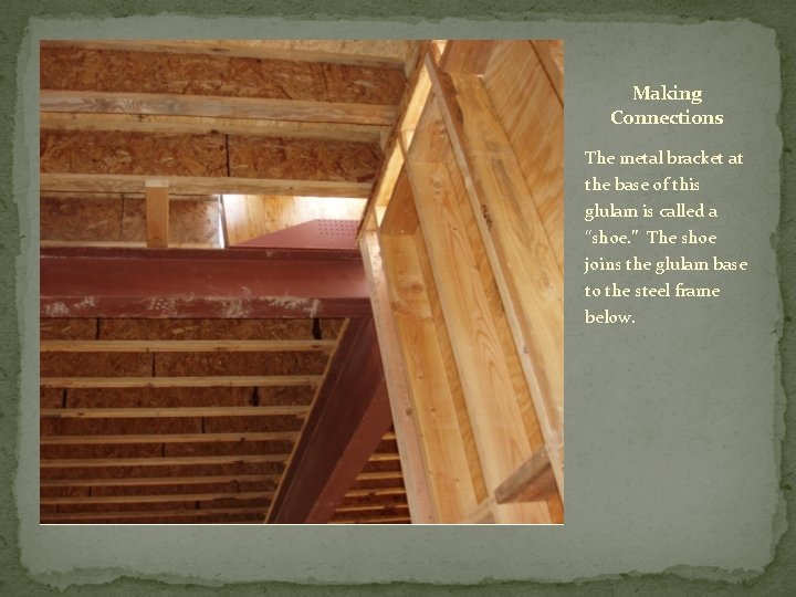 Making Connections The metal bracket at the base of this glulam is called a