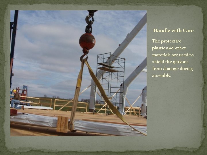 Handle with Care The protective plastic and other materials are used to shield the