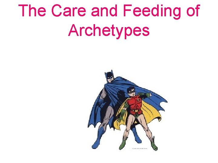 The Care and Feeding of Archetypes 