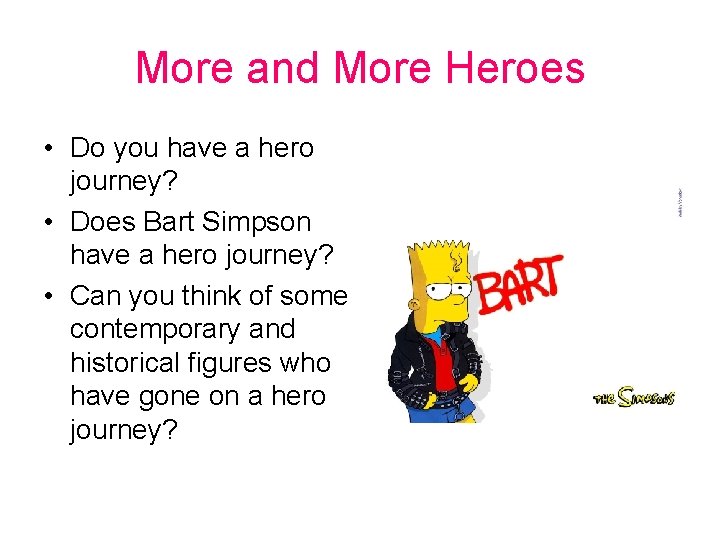 More and More Heroes • Do you have a hero journey? • Does Bart