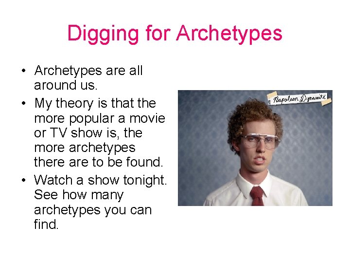 Digging for Archetypes • Archetypes are all around us. • My theory is that