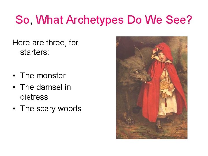 So, What Archetypes Do We See? Here are three, for starters: • The monster