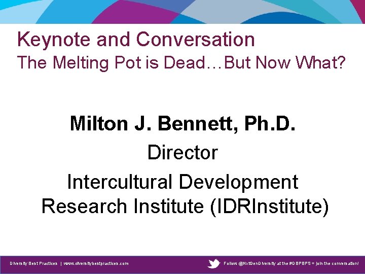 Keynote and Conversation The Melting Pot is Dead…But Now What? Milton J. Bennett, Ph.