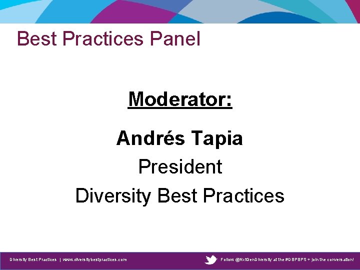 Best Practices Panel Moderator: Andrés Tapia President Diversity Best Practices | www. diversitybestpractices. com