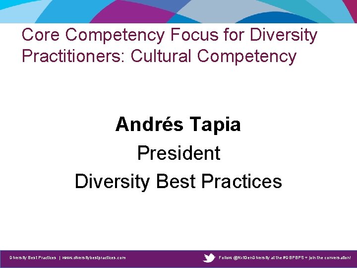 Core Competency Focus for Diversity Practitioners: Cultural Competency Andrés Tapia President Diversity Best Practices