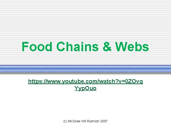 Food Chains & Webs https: //www. youtube. com/watch? v=0 ZOvq Yyp. Ouo (c) Mc.