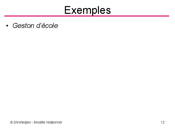 Exemples • Geston d’école B. Shishedjiev - Modèle relationnel 12 Exemples • Geston d’école B. Shishedjiev - Modèle relationnel 12