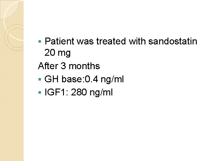 Patient was treated with sandostatin 20 mg After 3 months § GH base: 0.