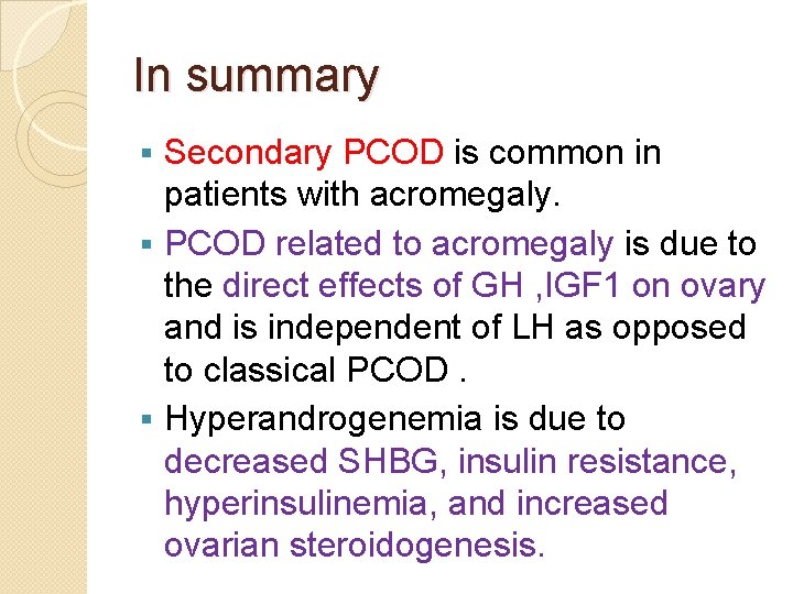 In summary Secondary PCOD is common in patients with acromegaly. § PCOD related to