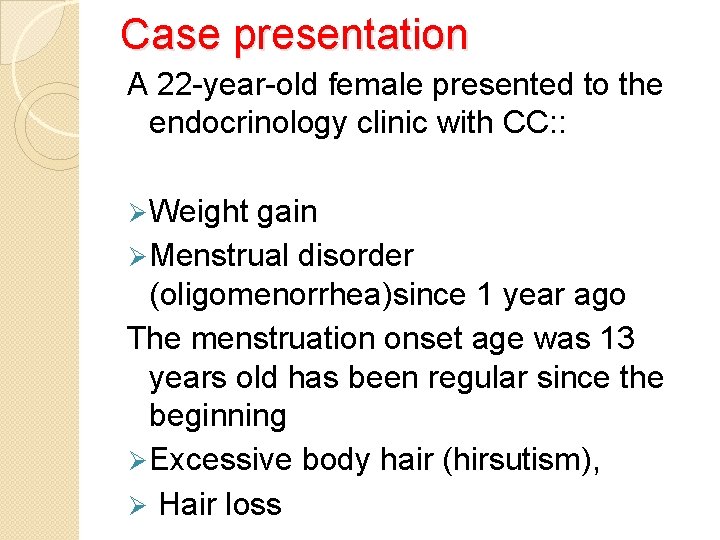 Case presentation A 22 -year-old female presented to the endocrinology clinic with CC: :