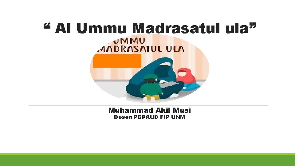 “ Al Ummu Madrasatul ula” Muhammad Akil Musi Dosen PGPAUD FIP UNM 