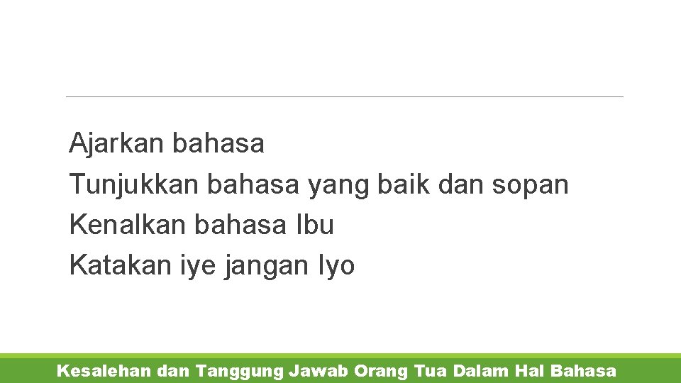  Ajarkan bahasa Tunjukkan bahasa yang baik dan sopan Kenalkan bahasa Ibu Katakan iye