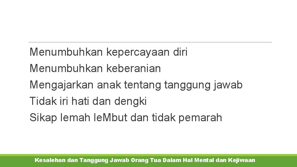  Menumbuhkan kepercayaan diri Menumbuhkan keberanian Mengajarkan anak tentanggung jawab Tidak iri hati dan