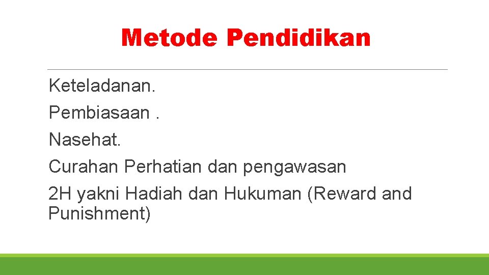 Metode Pendidikan Keteladanan. Pembiasaan. Nasehat. Curahan Perhatian dan pengawasan 2 H yakni Hadiah dan