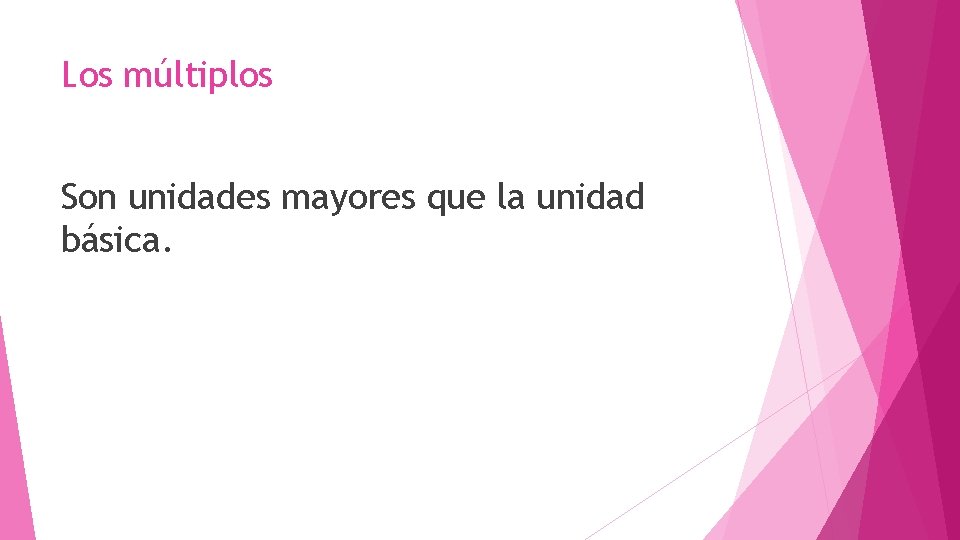 Los múltiplos Son unidades mayores que la unidad básica. 
