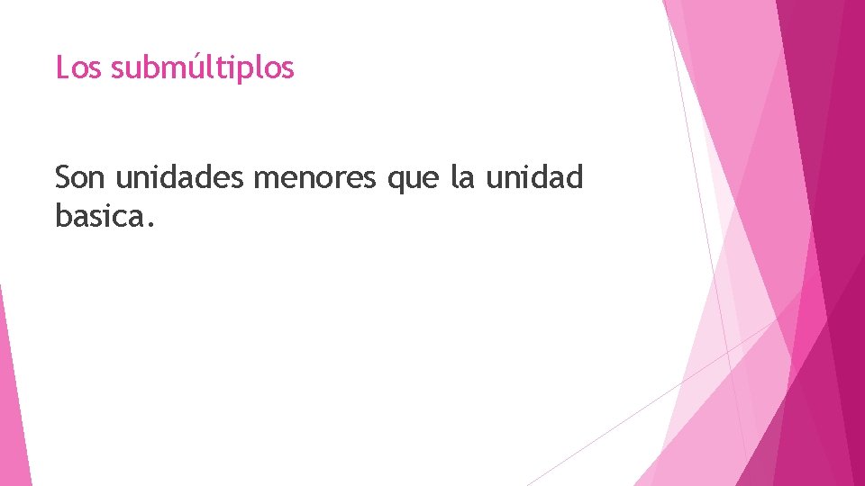 Los submúltiplos Son unidades menores que la unidad basica. 