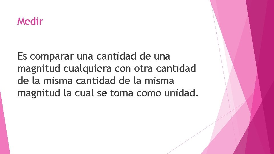 Medir Es comparar una cantidad de una magnitud cualquiera con otra cantidad de la