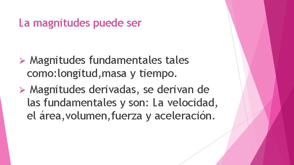 La magnitudes puede ser Magnitudes fundamentales como: longitud, masa y tiempo. Ø Magnitudes derivadas,