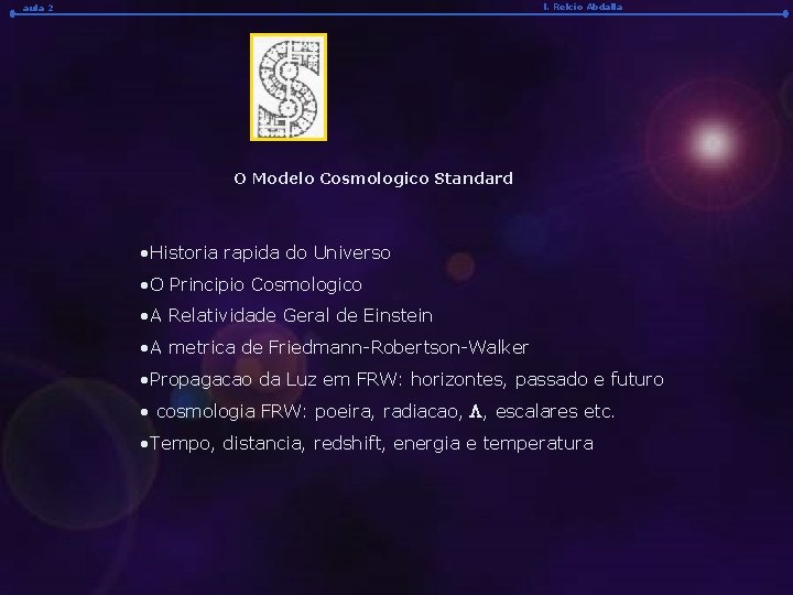 l. Relcio Abdalla aula 2 O Modelo Cosmologico Standard • Historia rapida do Universo