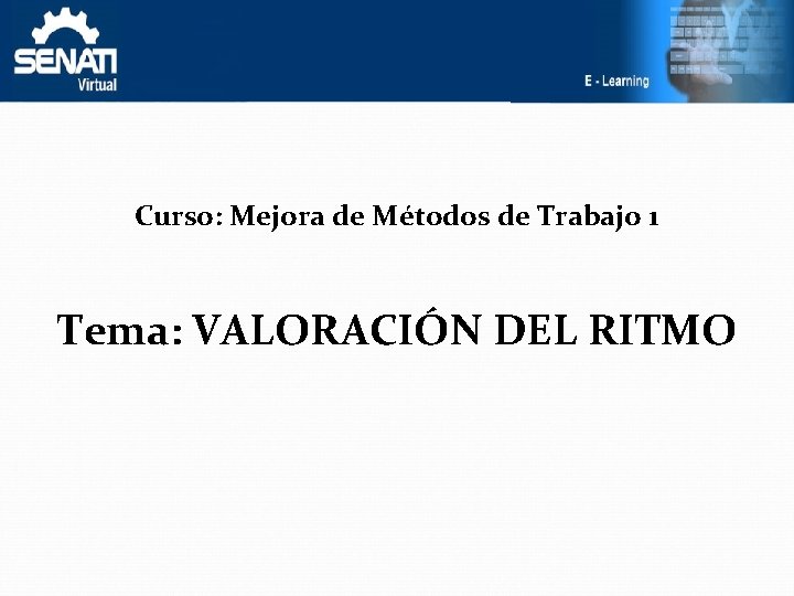 Curso: Mejora de Métodos de Trabajo 1 Tema: VALORACIÓN DEL RITMO 