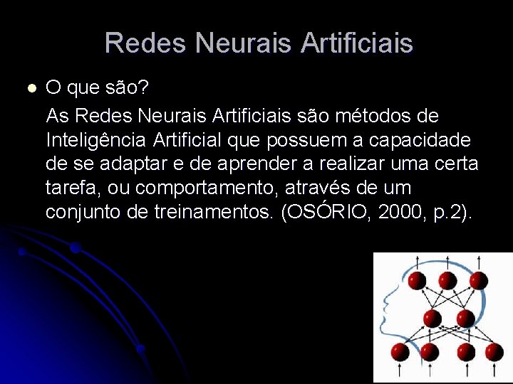 Redes Neurais Artificiais l O que são? As Redes Neurais Artificiais são métodos de