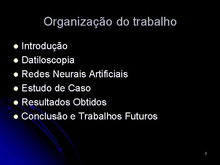 Organização do trabalho Introdução l Datiloscopia l Redes Neurais Artificiais l Estudo de Caso